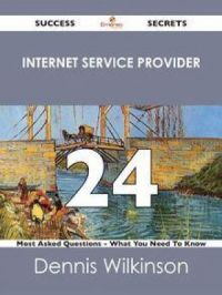 Internet service provider 24 Success Secrets - 24 Most Asked Questions ...