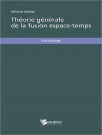 Théorie générale de la Fusion Espace-temps | Johann Soulas. Auteur
