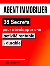 Agent immobilier : 38 Secrets pour développer une activité rentable et durable | 365 Conseils. Auteur