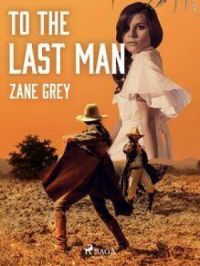 To the Last Man | Zane Grey. Auteur
