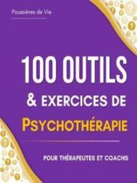 100 Outils et Exercices de Psychothérapie : pour thérapeutes et coachs | Poussières de Vie. Auteur