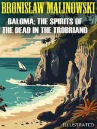 Baloma; the Spirits of the Dead in the Trobriand Islands. Illustrated | Bronisław Malinowski. Auteur