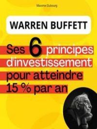 Warren Buffett : ses 6 principes d'investissement pour atteindre 15 % par an | Maxime Dubourg. Auteur