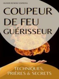 Coupeur de feu Guérisseur : Techniques, Prières et Secrets | Collectif. Auteur