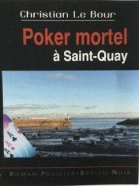 Poker mortel à Saint-Quay | Christian Le Bour. Auteur