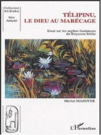 Télipinu, le dieu au marécage | Michel Mazoyer. Auteur