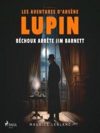 Béchoux arrête Jim Barnett – Les aventures d'Arsène Lupin | Maurice Leblanc. Auteur