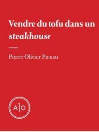 Vendre du tofu dans un steakhouse | Pierre-Olivier Pineau. Auteur
