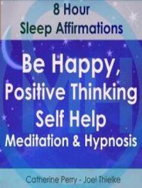 8 Hour Sleep Affirmations - Be Happy, Positive Thinking Self Help Meditation & Hypnosis | Joel Thielke. Auteur