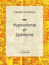 Hypnotisme et Spiritisme | Césare Lombroso. Auteur