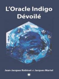 L'Oracle Indigo Dévoilé : Le livre qui accompagne le jeux divinatoire Oracle Indigo Dévoilé | Jean-Jacques Robinet. Auteur