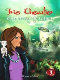 Iris Chevalier et le cristal de Fatum : Tome 3 | Florence Cabre. Auteur