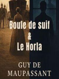 Boule de suif + Le Horla | Guy De Maupassant. Auteur