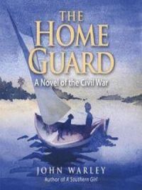 The Home Guard: A Novel of the Civil War | John Warley. Auteur