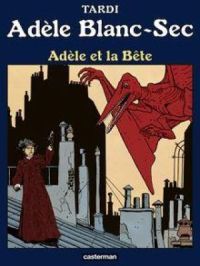 Adèle Blanc-Sec (Tome 1) - Adèle et la bête | Jacques Tardi. Auteur