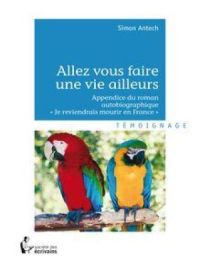 Allez vous faire une vie ailleurs | Simon Antech. Auteur