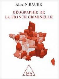 Géographie de la France criminelle | Alain BAUER. Auteur