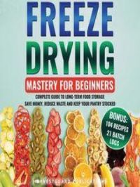 Freeze Drying Mastery For Beginners | HarvestGuard Publications. Auteur