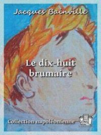 Le dix-huit brumaire | Jacques Bainville. Auteur