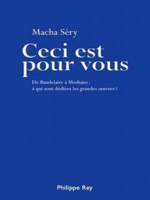 Affiche du document Ceci est pour vous. De Baudelaire à Modiano : à qui sont dédiées les grandes oeuvres ?